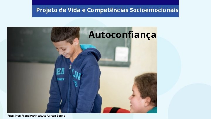 Projeto de Vida e Competências Socioemocionais Autoconfiança Foto: Ivan Franchet/Instituto Ayrton Senna. 