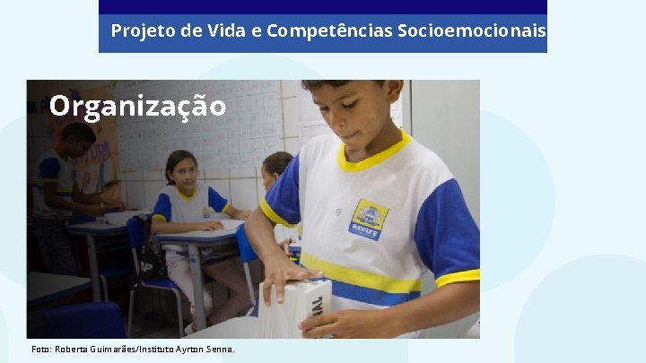 Projeto de Vida e Competências Socioemocionais Organização Foto: Roberta Guimarães/Instituto Ayrton Senna. 