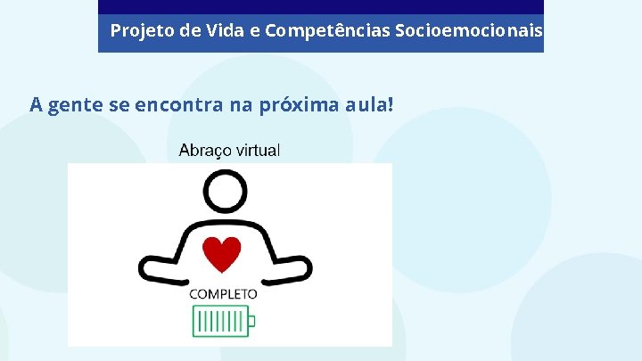 Projeto de Vida e Competências Socioemocionais A gente se encontra na próxima aula! 