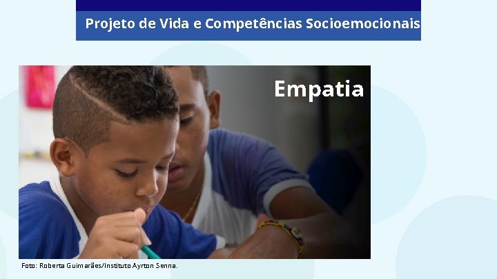 Projeto de Vida e Competências Socioemocionais Empatia Foto: Roberta Guimarães/Instituto Ayrton Senna. 