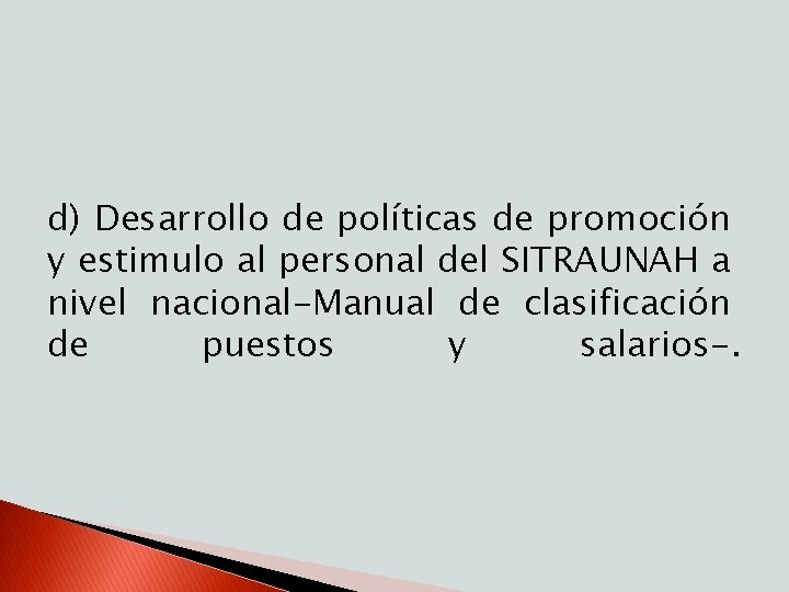 d) Desarrollo de políticas de promoción y estimulo al personal del SITRAUNAH a nivel