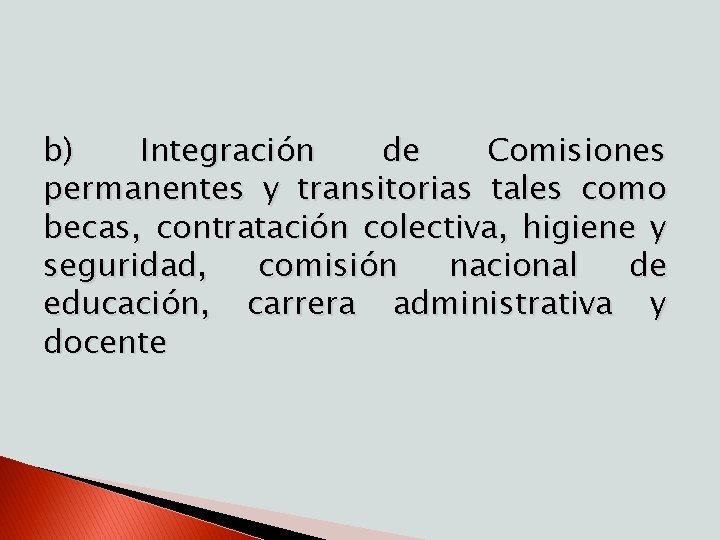 b) Integración de Comisiones permanentes y transitorias tales como becas, contratación colectiva, higiene y