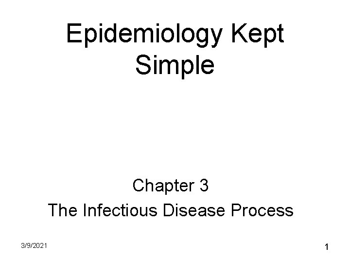 Epidemiology Kept Simple Chapter 3 The Infectious Disease Process 3/9/2021 1 Epidemiology Kept Simple Chapter 3 The Infectious Disease Process 3/9/2021 1