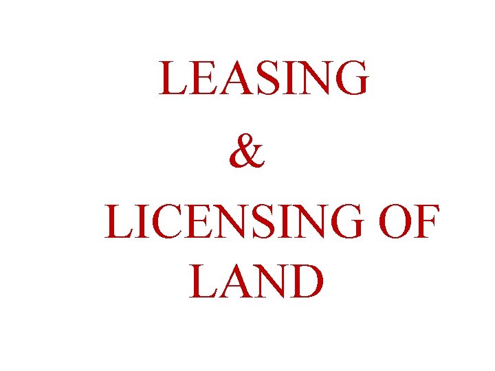 LEASING & LICENSING OF LAND LEASING & LICENSING OF LAND