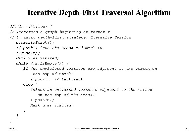 Iterative Depth-First Traversal Algorithm dft(in v: Vertex) { // Traverses a graph beginning at