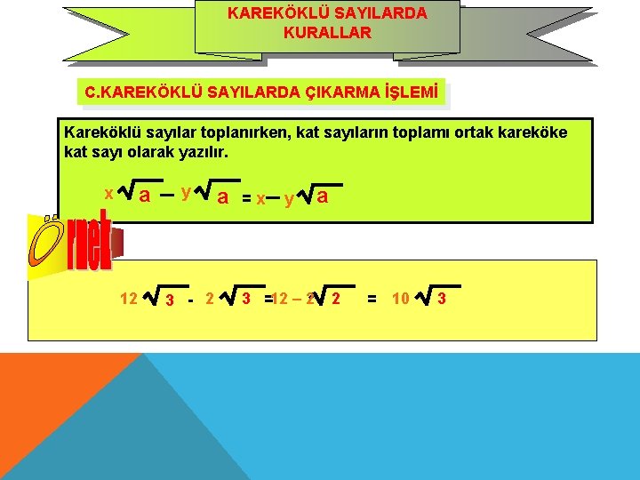 KAREKÖKLÜ SAYILARDA KURALLAR C. KAREKÖKLÜ SAYILARDA ÇIKARMA İŞLEMİ Kareköklü sayılar toplanırken, kat sayıların toplamı