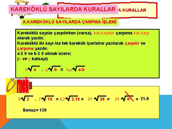 KAREKÖKLÜ SAYILARDA KURALLAR A. KAREKÖKLÜ SAYILARDA ÇARPMA İŞLEMİ Kareköklü sayılar çarpılırken (varsa), kat sayılar