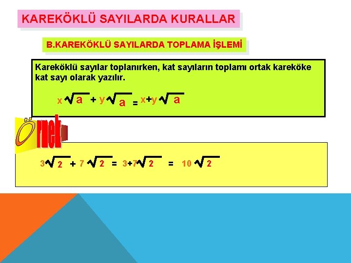 KAREKÖKLÜ SAYILARDA KURALLAR B. KAREKÖKLÜ SAYILARDA TOPLAMA İŞLEMİ Kareköklü sayılar toplanırken, kat sayıların toplamı