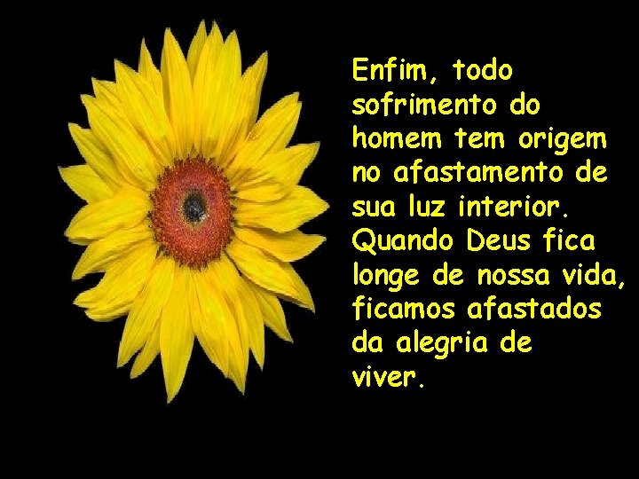 Enfim, todo sofrimento do homem tem origem no afastamento de sua luz interior. Quando