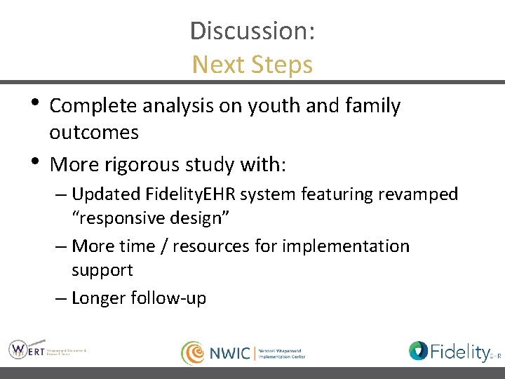 Discussion: Next Steps • Complete analysis on youth and family • outcomes More rigorous