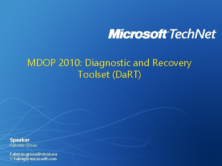 MDOP 2010: Diagnostic and Recovery Toolset (Da. RT) Speaker Fabrizio Grossi Fabrizio. grossi@stcon. eu