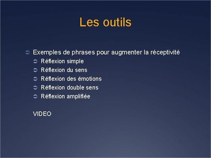 Les outils Ü Exemples de phrases pour augmenter la réceptivité Ü Réflexion simple Ü