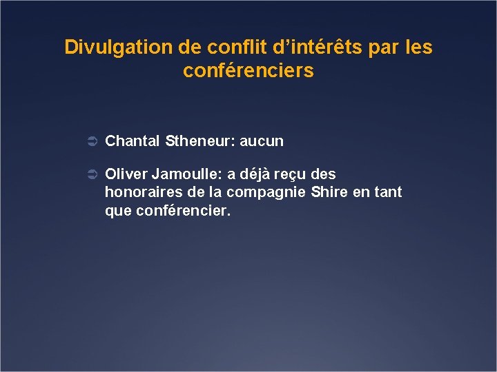 Divulgation de conflit d’intérêts par les conférenciers Ü Chantal Stheneur: aucun Ü Oliver Jamoulle: