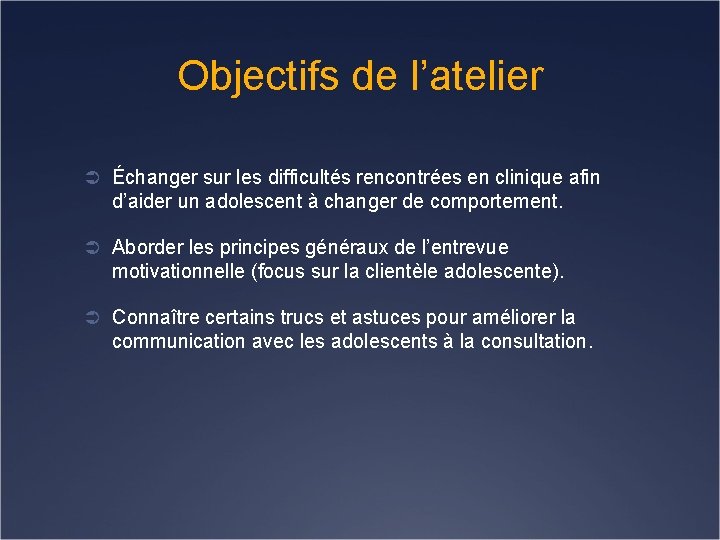 Objectifs de l’atelier Ü Échanger sur les difficultés rencontrées en clinique afin d’aider un