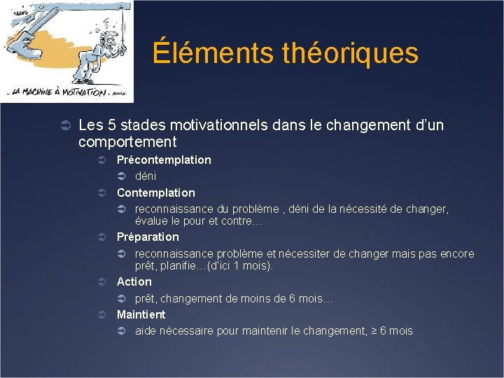 Éléments théoriques Ü Les 5 stades motivationnels dans le changement d’un comportement Ü Précontemplation