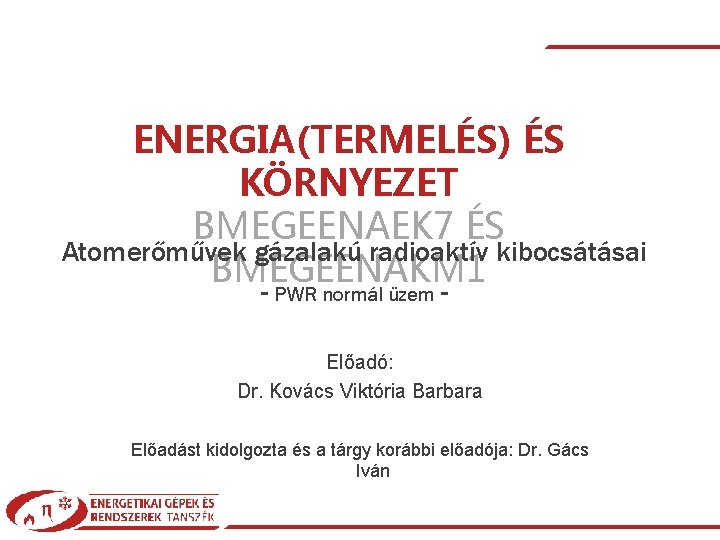 ENERGIA(TERMELÉS) ÉS KÖRNYEZET BMEGEENAEK 7 ÉS Atomerőművek gázalakú radioaktív kibocsátásai BMEGEENAKM 1 - PWR