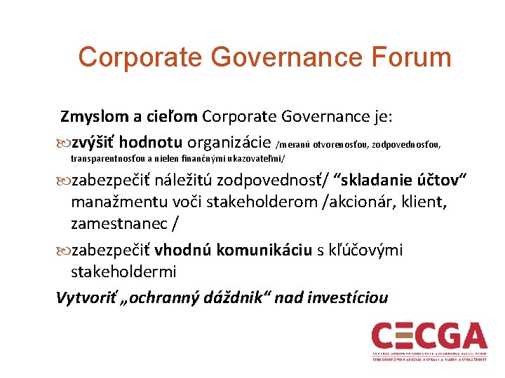 Corporate Governance Forum Zmyslom a cieľom Corporate Governance je: zvýšiť hodnotu organizácie /meranú otvorenosťou,