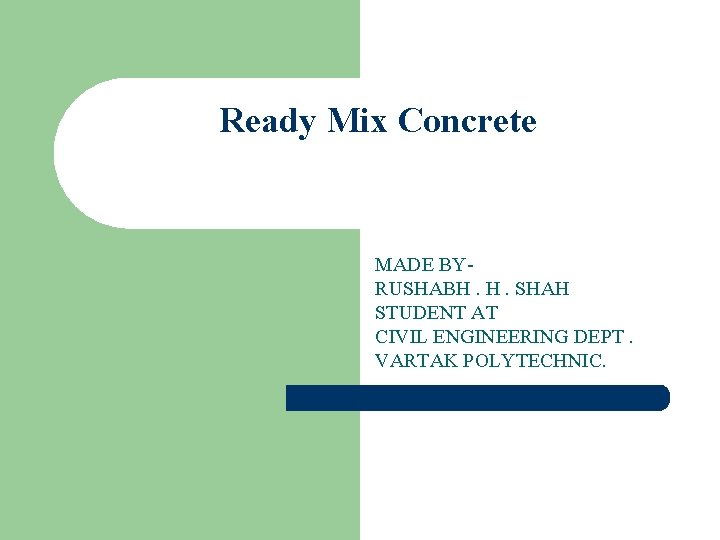 Ready Mix Concrete MADE BYRUSHABH. H. SHAH STUDENT AT CIVIL ENGINEERING DEPT. VARTAK POLYTECHNIC.