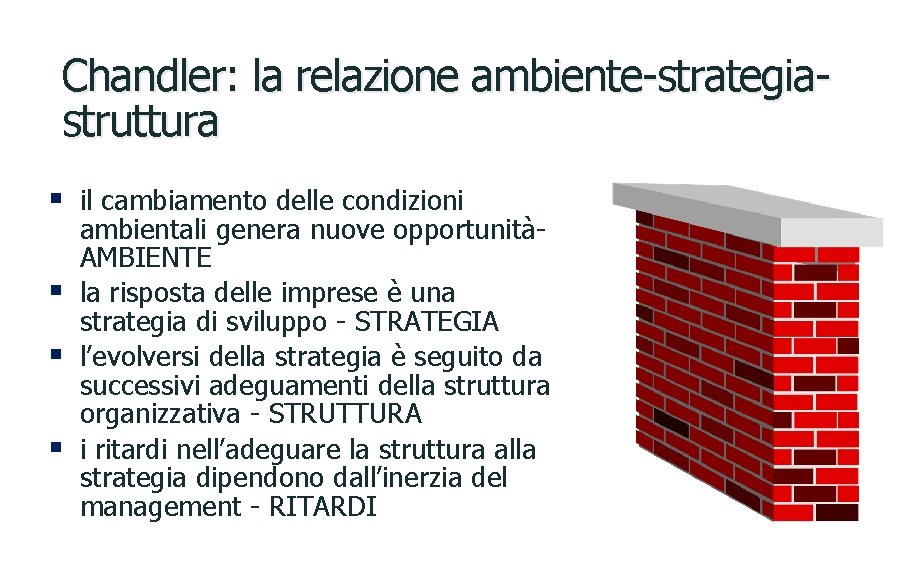 Chandler: la relazione ambiente-strategiastruttura § il cambiamento delle condizioni § § § ambientali genera