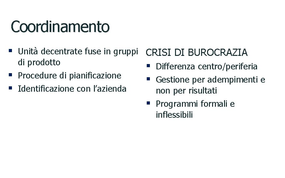 Coordinamento § Unità decentrate fuse in gruppi CRISI DI BUROCRAZIA di prodotto § Differenza