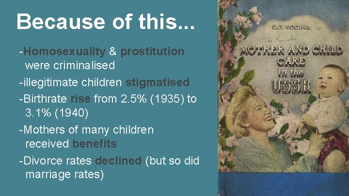 Because of this. . . -Homosexuality & prostitution were criminalised -illegitimate children stigmatised -Birthrate