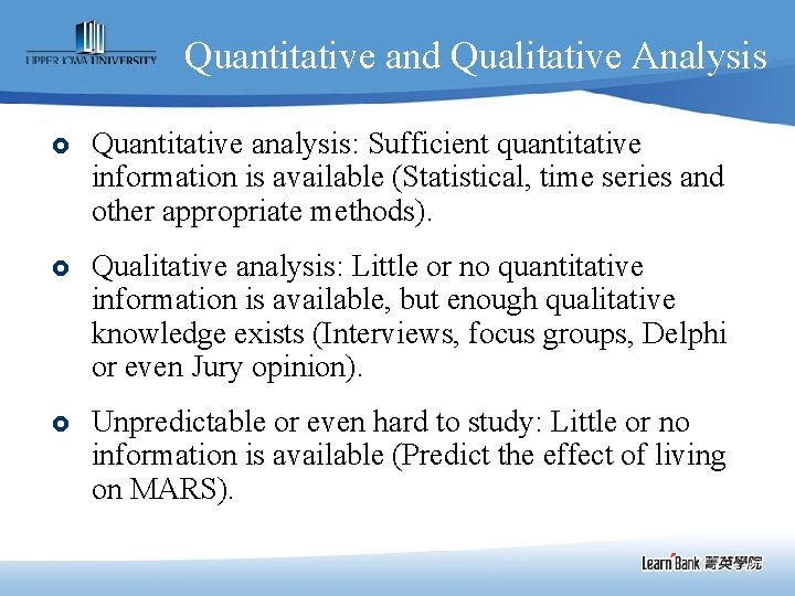 Quantitative and Qualitative Analysis £ Quantitative analysis: Sufficient quantitative information is available (Statistical, time