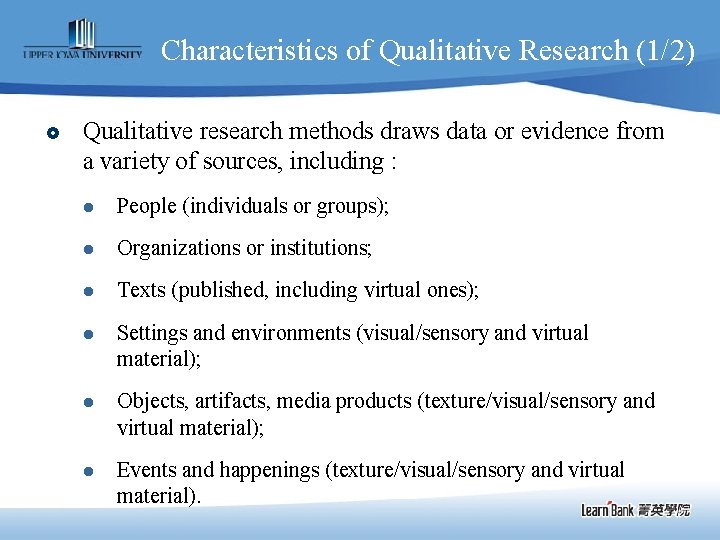 Characteristics of Qualitative Research (1/2) £ Qualitative research methods draws data or evidence from