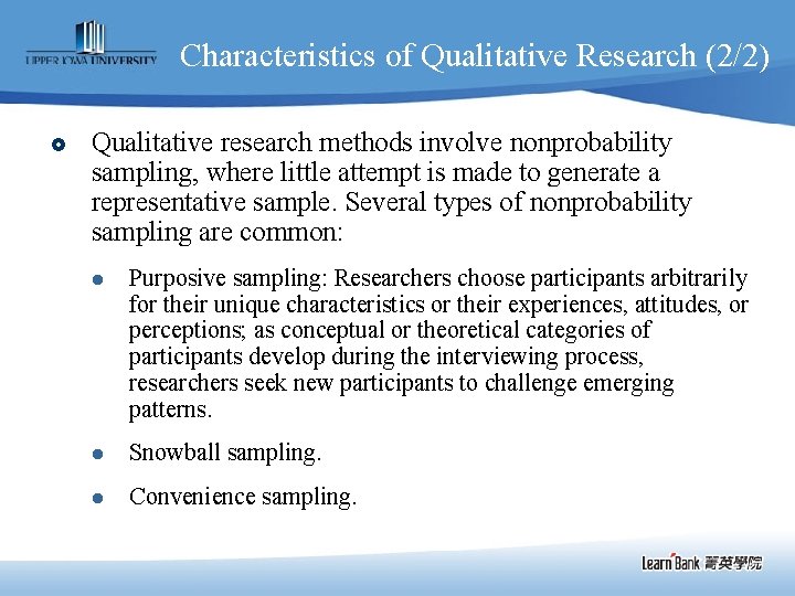 Characteristics of Qualitative Research (2/2) £ Qualitative research methods involve nonprobability sampling, where little