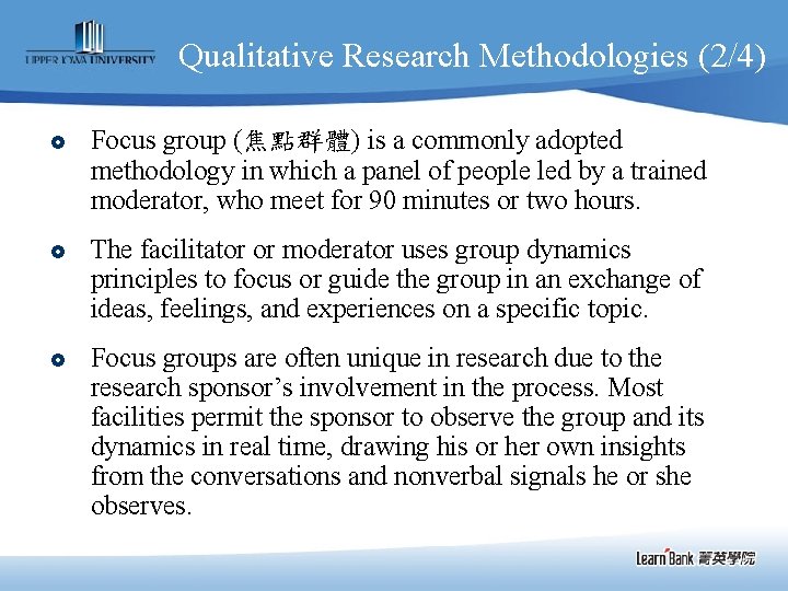 Qualitative Research Methodologies (2/4) £ Focus group (焦點群體) is a commonly adopted methodology in