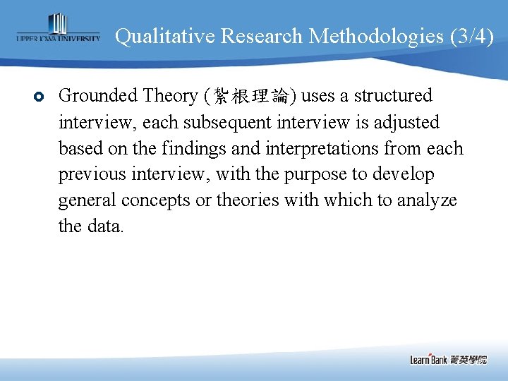 Qualitative Research Methodologies (3/4) £ Grounded Theory (紮根理論) uses a structured interview, each subsequent