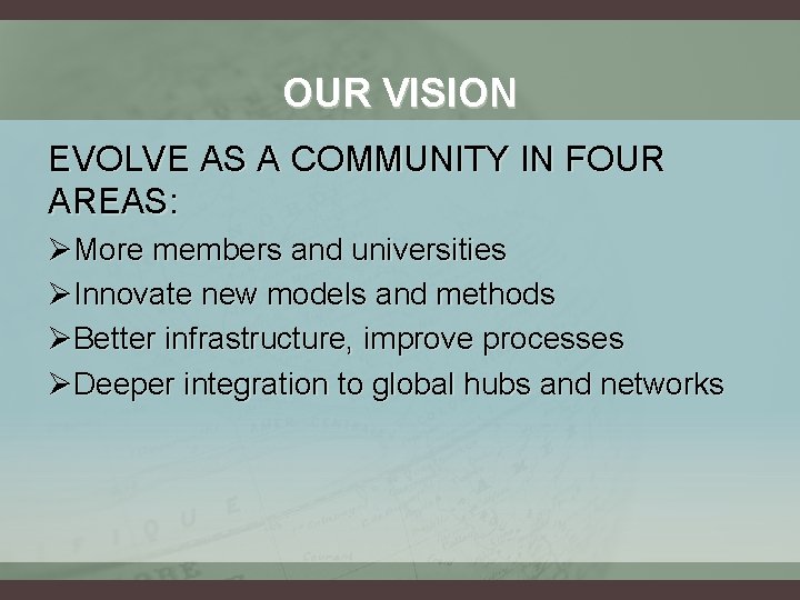 OUR VISION EVOLVE AS A COMMUNITY IN FOUR AREAS: ØMore members and universities ØInnovate