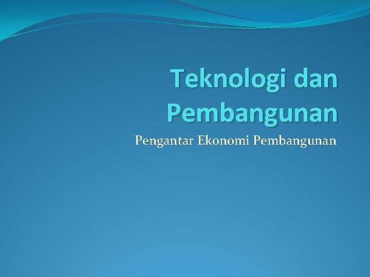 Teknologi dan Pembangunan Pengantar Ekonomi Pembangunan 