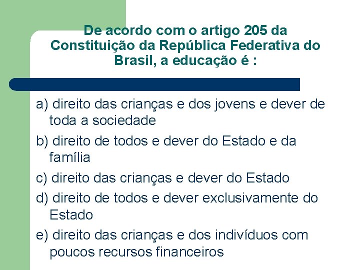 De acordo com o artigo 205 da Constituição da República Federativa do Brasil, a