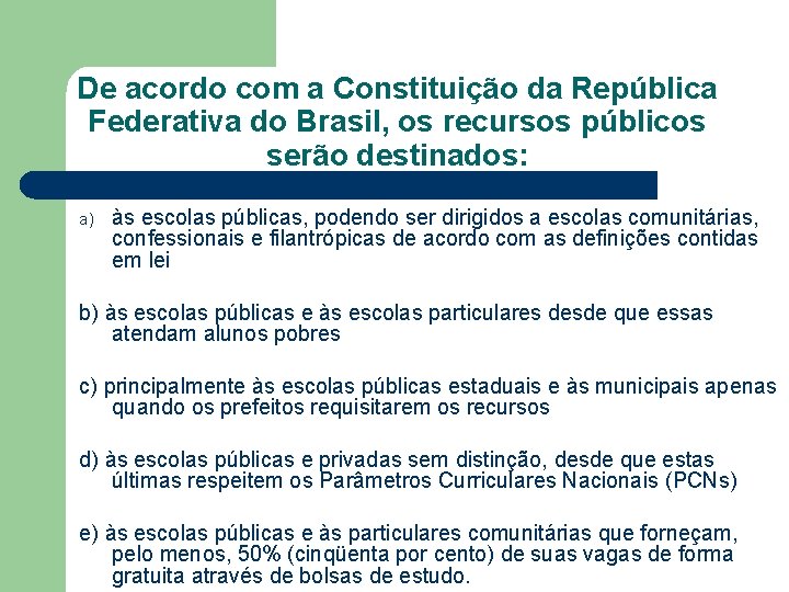 De acordo com a Constituição da República Federativa do Brasil, os recursos públicos serão