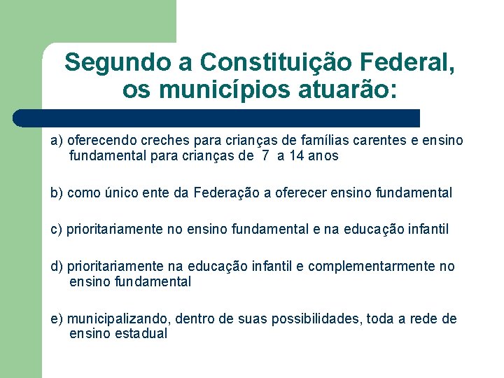 Segundo a Constituição Federal, os municípios atuarão: a) oferecendo creches para crianças de famílias