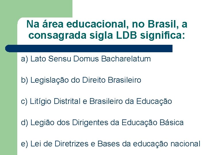 Na área educacional, no Brasil, a consagrada sigla LDB significa: a) Lato Sensu Domus