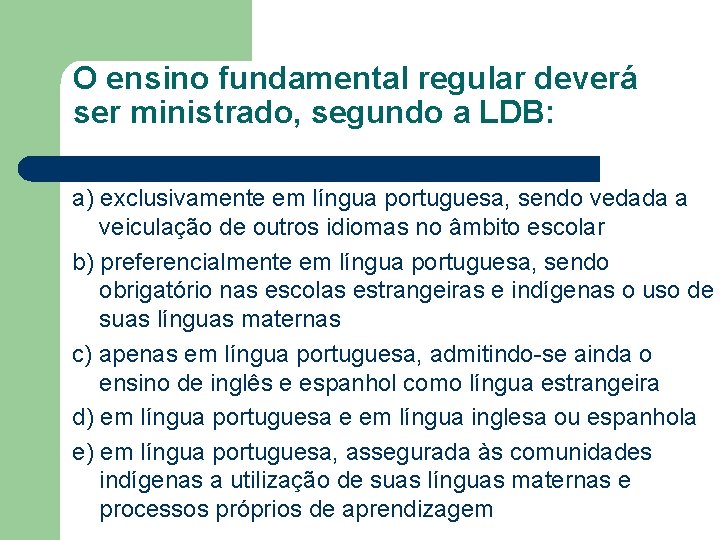 O ensino fundamental regular deverá ser ministrado, segundo a LDB: a) exclusivamente em língua