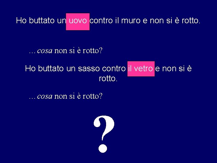 Ho buttato un uovo contro il muro e non si è rotto. …cosa non