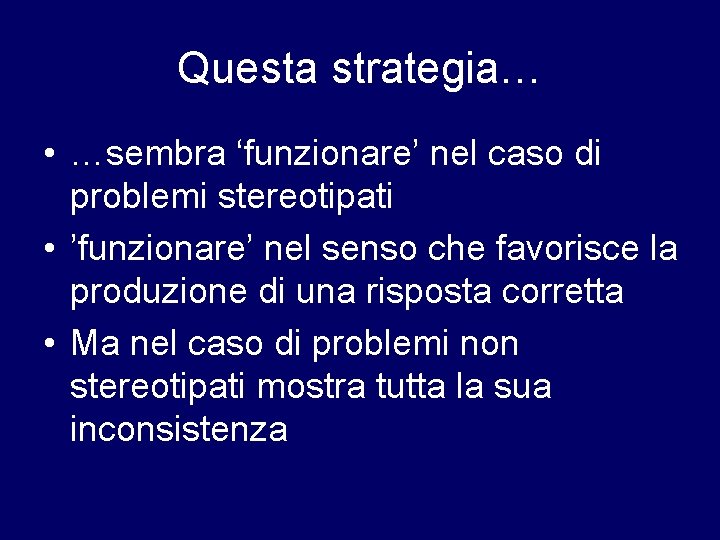 Questa strategia… • …sembra ‘funzionare’ nel caso di problemi stereotipati • ’funzionare’ nel senso