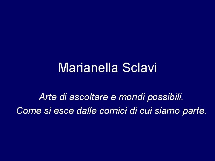 Marianella Sclavi Arte di ascoltare e mondi possibili. Come si esce dalle cornici di