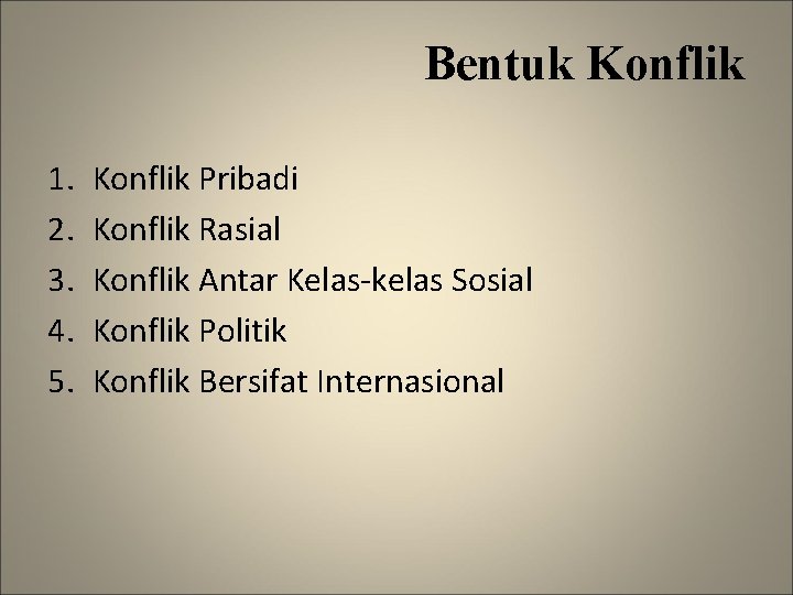 Bentuk Konflik 1. 2. 3. 4. 5. Konflik Pribadi Konflik Rasial Konflik Antar Kelas-kelas