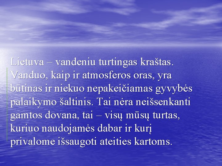 Lietuva – vandeniu turtingas kraštas. Vanduo, kaip ir atmosferos oras, yra būtinas ir niekuo