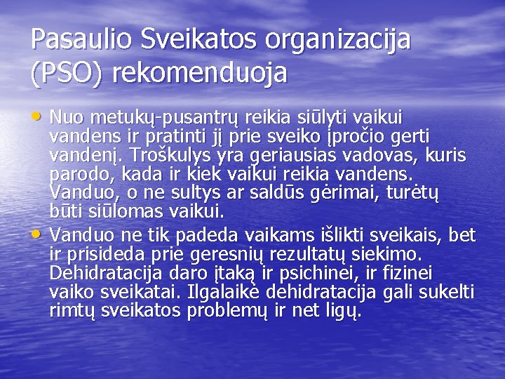 Pasaulio Sveikatos organizacija (PSO) rekomenduoja • Nuo metukų-pusantrų reikia siūlyti vaikui • vandens ir