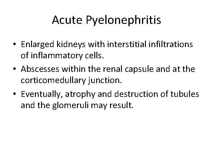 Acute Pyelonephritis • Enlarged kidneys with interstitial infiltrations of inflammatory cells. • Abscesses within