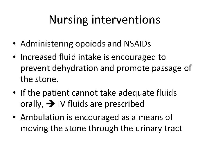 Nursing interventions • Administering opoiods and NSAIDs • Increased fluid intake is encouraged to
