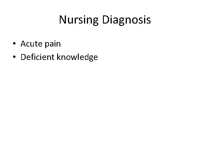 Nursing Diagnosis • Acute pain • Deficient knowledge 