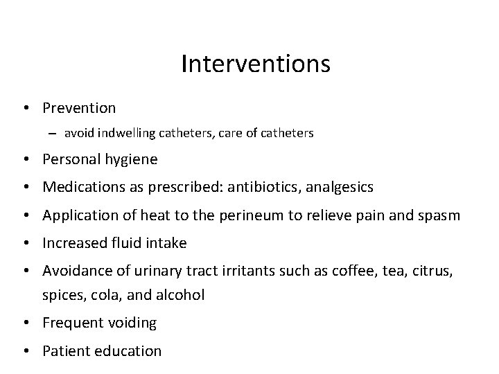 Interventions • Prevention – avoid indwelling catheters, care of catheters • Personal hygiene •