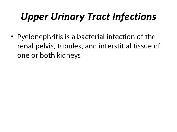 Upper Urinary Tract Infections • Pyelonephritis is a bacterial infection of the renal pelvis,