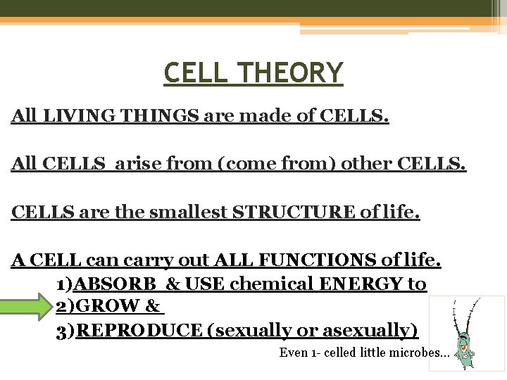 CELL THEORY All LIVING THINGS are made of CELLS. All CELLS arise from (come