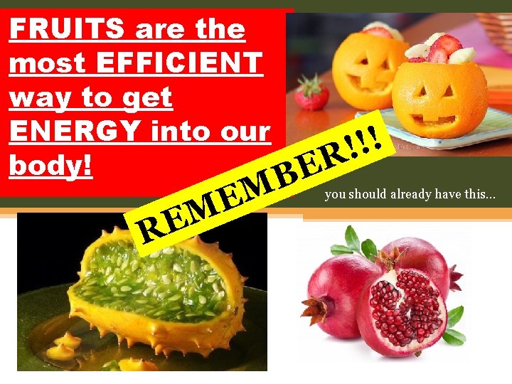 FRUITS are the most EFFICIENT way to get ENERGY into our body! E R